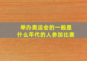 举办奥运会的一般是什么年代的人参加比赛