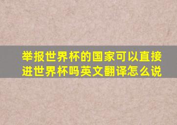 举报世界杯的国家可以直接进世界杯吗英文翻译怎么说