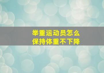 举重运动员怎么保持体重不下降