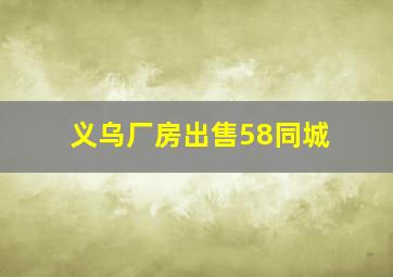 义乌厂房出售58同城