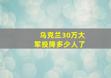 乌克兰30万大军投降多少人了