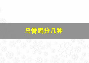 乌骨鸡分几种