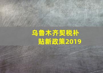 乌鲁木齐契税补贴新政策2019