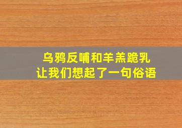 乌鸦反哺和羊羔跪乳让我们想起了一句俗语