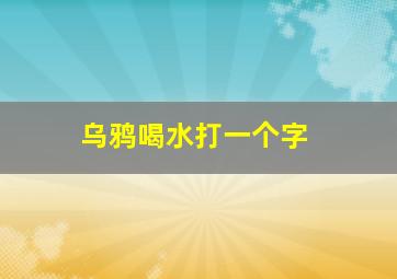 乌鸦喝水打一个字