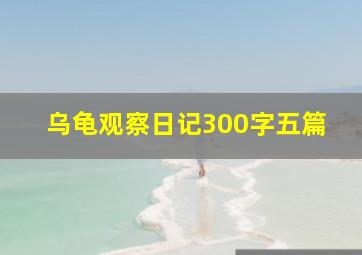 乌龟观察日记300字五篇