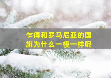 乍得和罗马尼亚的国旗为什么一模一样呢