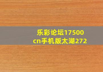 乐彩论坛17500cn手机版太湖272