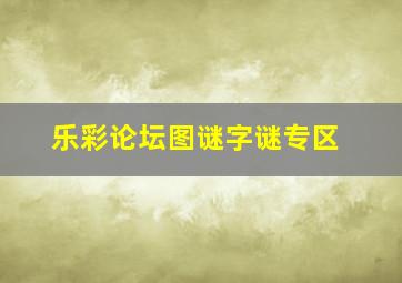 乐彩论坛图谜字谜专区