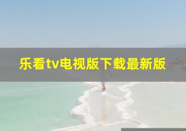 乐看tv电视版下载最新版