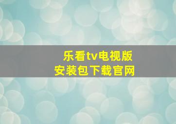 乐看tv电视版安装包下载官网