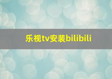 乐视tv安装bilibili