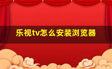 乐视tv怎么安装浏览器