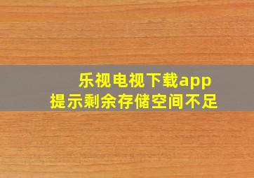 乐视电视下载app提示剩余存储空间不足