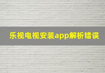 乐视电视安装app解析错误