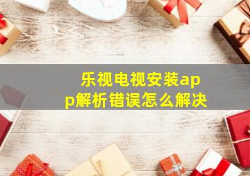 乐视电视安装app解析错误怎么解决