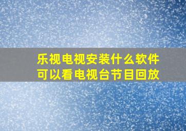 乐视电视安装什么软件可以看电视台节目回放