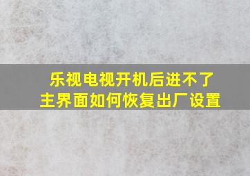 乐视电视开机后进不了主界面如何恢复出厂设置