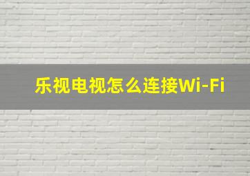 乐视电视怎么连接Wi-Fi