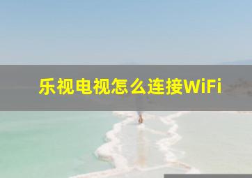 乐视电视怎么连接WiFi