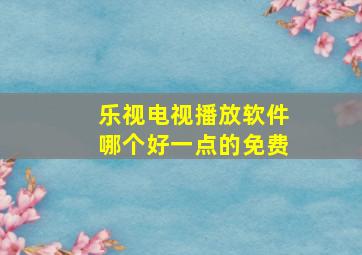 乐视电视播放软件哪个好一点的免费