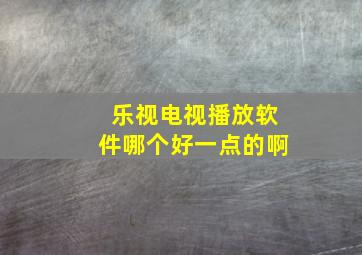 乐视电视播放软件哪个好一点的啊