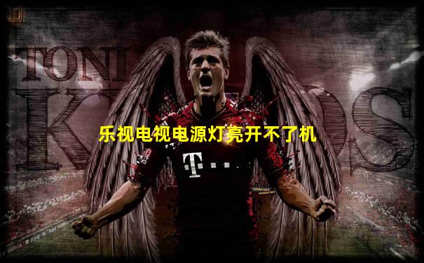 乐视电视电源灯亮开不了机