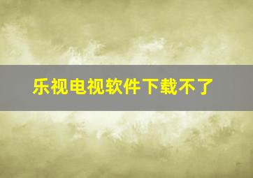 乐视电视软件下载不了