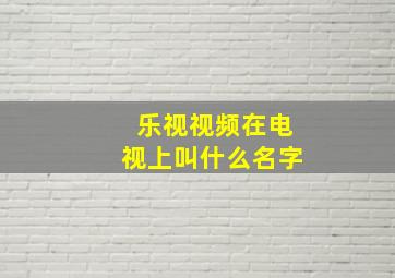 乐视视频在电视上叫什么名字