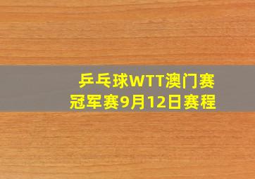 乒乓球WTT澳门赛冠军赛9月12日赛程