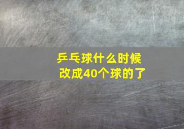 乒乓球什么时候改成40个球的了