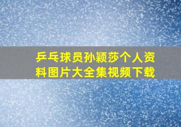 乒乓球员孙颖莎个人资料图片大全集视频下载