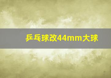 乒乓球改44mm大球