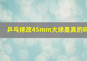 乒乓球改45mm大球是真的吗