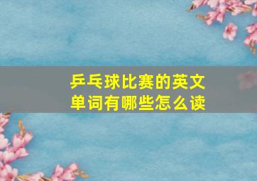 乒乓球比赛的英文单词有哪些怎么读