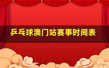 乒乓球澳门站赛事时间表