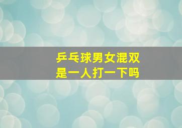 乒乓球男女混双是一人打一下吗