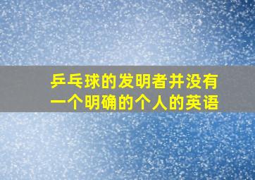 乒乓球的发明者并没有一个明确的个人的英语