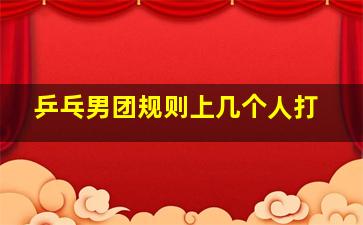 乒乓男团规则上几个人打