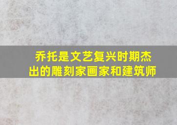 乔托是文艺复兴时期杰出的雕刻家画家和建筑师