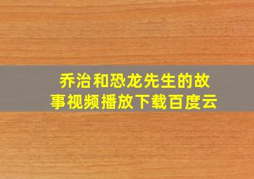 乔治和恐龙先生的故事视频播放下载百度云