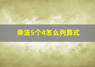 乘法5个4怎么列算式