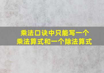 乘法口诀中只能写一个乘法算式和一个除法算式