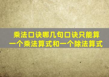 乘法口诀哪几句口诀只能算一个乘法算式和一个除法算式