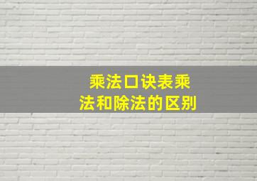 乘法口诀表乘法和除法的区别