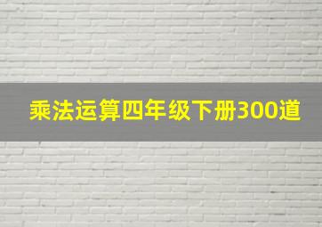 乘法运算四年级下册300道