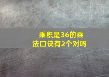 乘积是36的乘法口诀有2个对吗