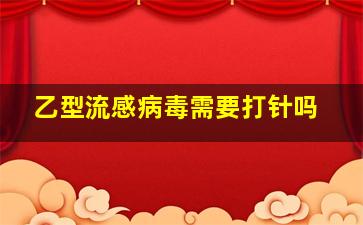 乙型流感病毒需要打针吗