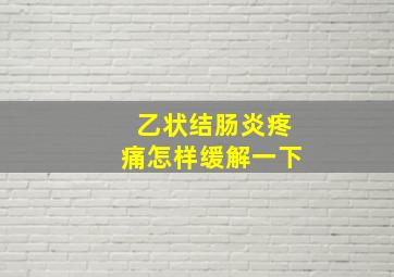 乙状结肠炎疼痛怎样缓解一下