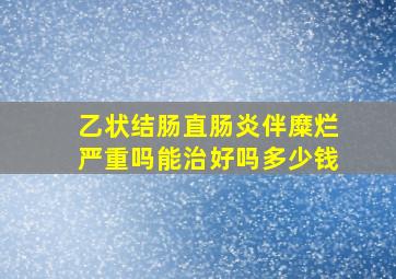 乙状结肠直肠炎伴糜烂严重吗能治好吗多少钱